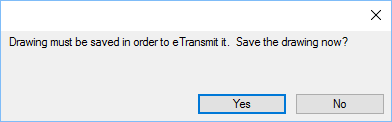Drawing must be saved in order to eTransmit it. Save the drawing now?